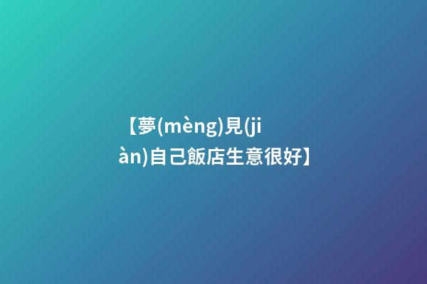 【夢(mèng)見(jiàn)自己飯店生意很好】