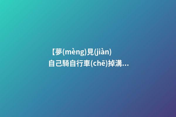 【夢(mèng)見(jiàn)自己騎自行車(chē)掉溝里】