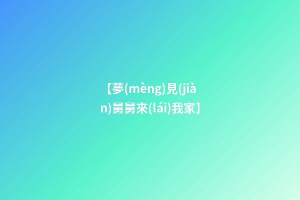 【夢(mèng)見(jiàn)舅舅來(lái)我家】