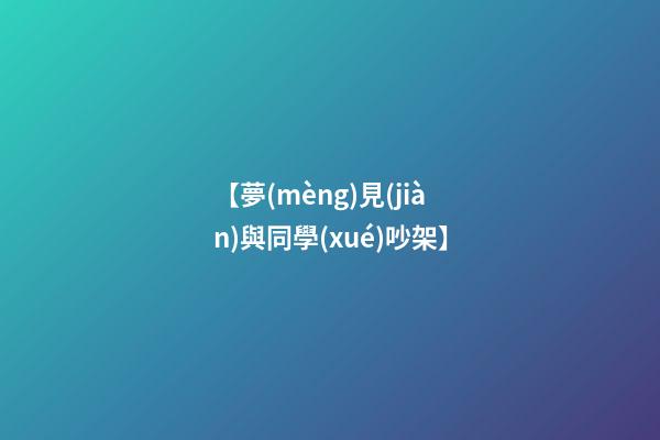 【夢(mèng)見(jiàn)與同學(xué)吵架】