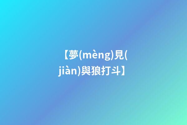 【夢(mèng)見(jiàn)與狼打斗】