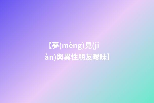 【夢(mèng)見(jiàn)與異性朋友曖昧】