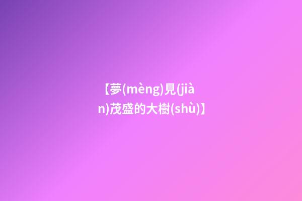 【夢(mèng)見(jiàn)茂盛的大樹(shù)】