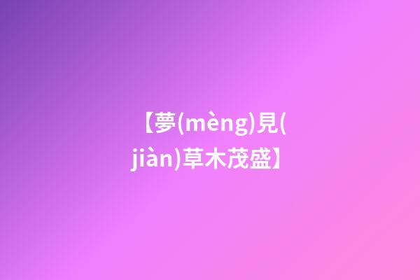 【夢(mèng)見(jiàn)草木茂盛】