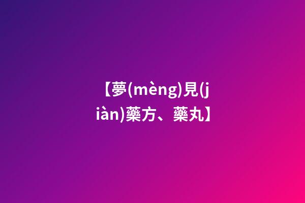 【夢(mèng)見(jiàn)藥方、藥丸】