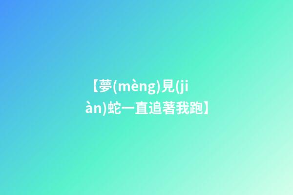 【夢(mèng)見(jiàn)蛇一直追著我跑】