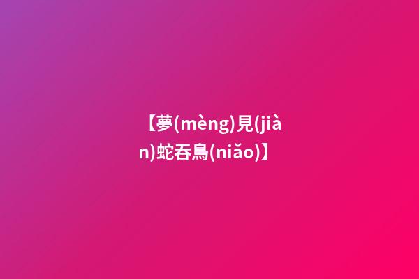 【夢(mèng)見(jiàn)蛇吞鳥(niǎo)】