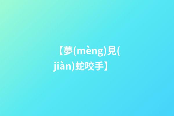 【夢(mèng)見(jiàn)蛇咬手】