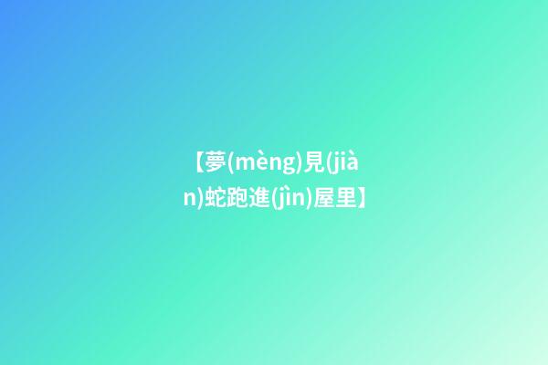 【夢(mèng)見(jiàn)蛇跑進(jìn)屋里】