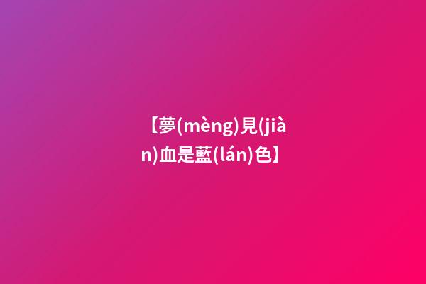 【夢(mèng)見(jiàn)血是藍(lán)色】