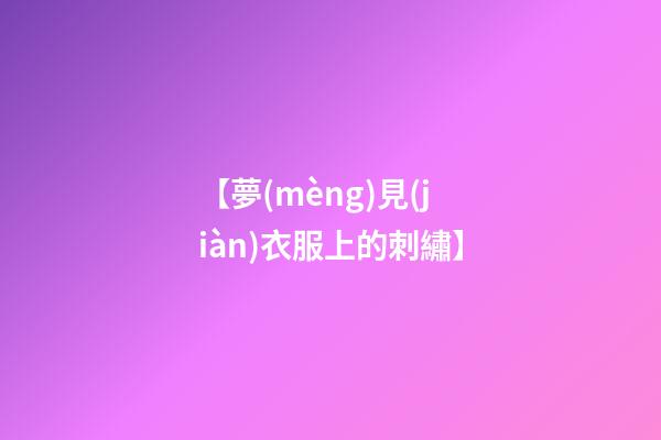 【夢(mèng)見(jiàn)衣服上的刺繡】