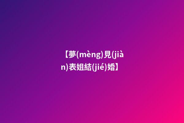 【夢(mèng)見(jiàn)表姐結(jié)婚】