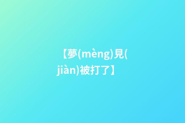 【夢(mèng)見(jiàn)被打了】