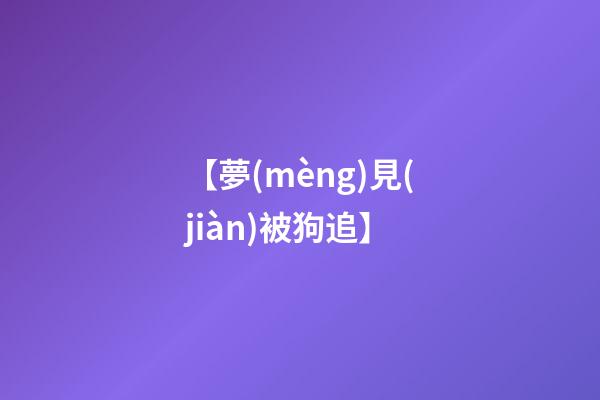 【夢(mèng)見(jiàn)被狗追】