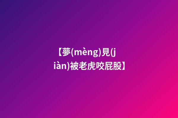 【夢(mèng)見(jiàn)被老虎咬屁股】