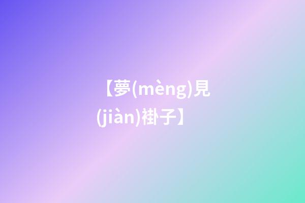 【夢(mèng)見(jiàn)褂子】