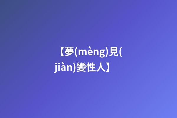【夢(mèng)見(jiàn)變性人】