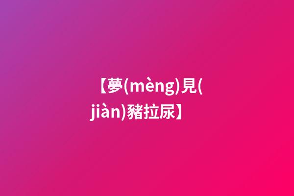 【夢(mèng)見(jiàn)豬拉尿】