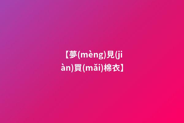 【夢(mèng)見(jiàn)買(mǎi)棉衣】