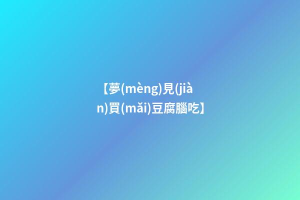 【夢(mèng)見(jiàn)買(mǎi)豆腐腦吃】