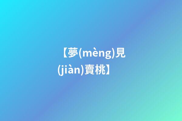 【夢(mèng)見(jiàn)賣桃】