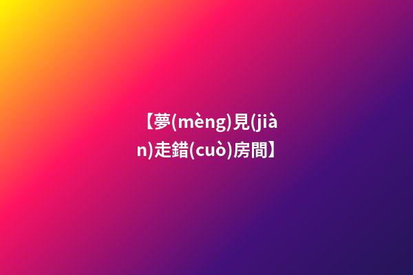 【夢(mèng)見(jiàn)走錯(cuò)房間】
