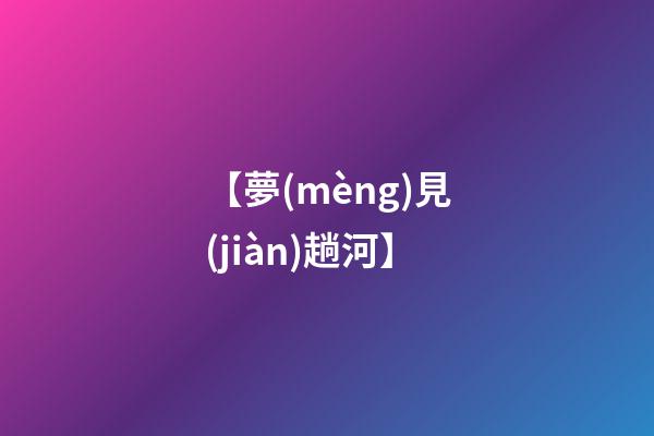【夢(mèng)見(jiàn)趟河】