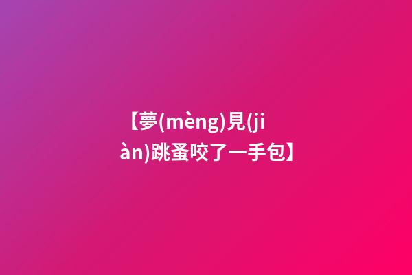 【夢(mèng)見(jiàn)跳蚤咬了一手包】