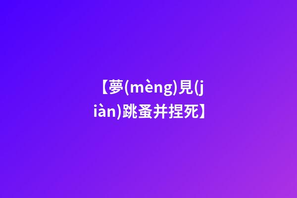 【夢(mèng)見(jiàn)跳蚤并捏死】