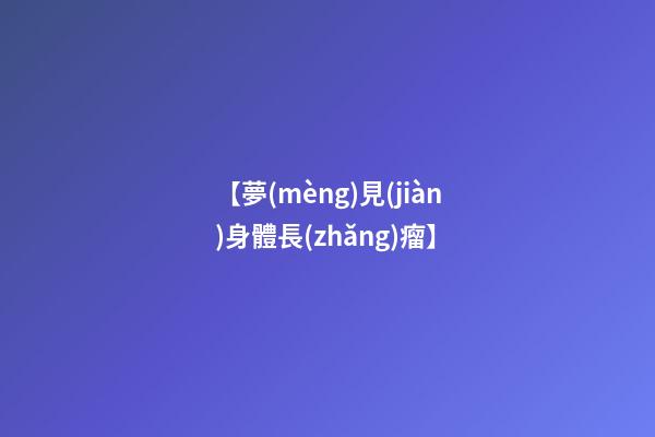 【夢(mèng)見(jiàn)身體長(zhǎng)瘤】