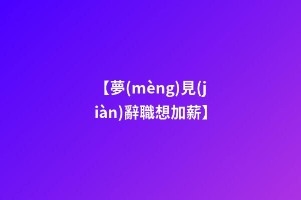 【夢(mèng)見(jiàn)辭職想加薪】