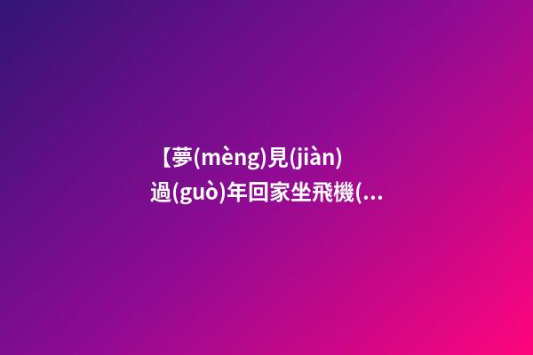 【夢(mèng)見(jiàn)過(guò)年回家坐飛機(jī)】