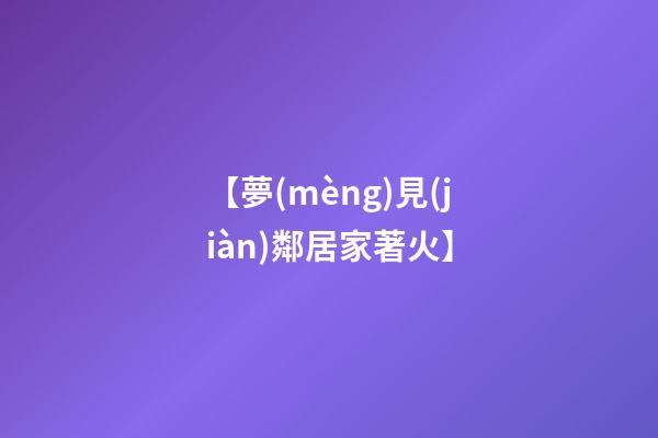 【夢(mèng)見(jiàn)鄰居家著火】
