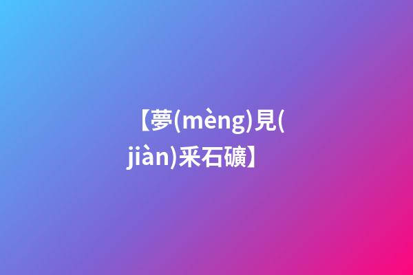 【夢(mèng)見(jiàn)釆石礦】
