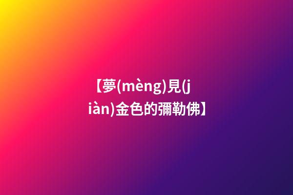 【夢(mèng)見(jiàn)金色的彌勒佛】