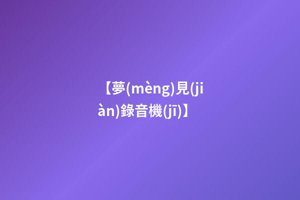 【夢(mèng)見(jiàn)錄音機(jī)】