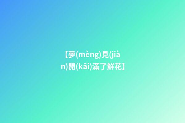 【夢(mèng)見(jiàn)開(kāi)滿了鮮花】