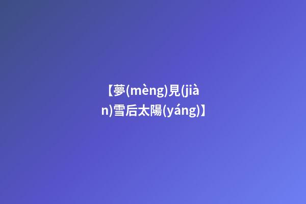 【夢(mèng)見(jiàn)雪后太陽(yáng)】