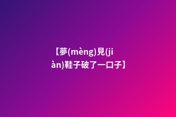 【夢(mèng)見(jiàn)鞋子破了一口子】