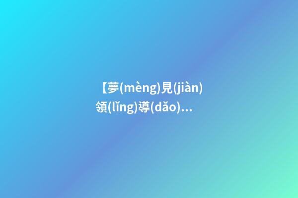 【夢(mèng)見(jiàn)領(lǐng)導(dǎo)跟我說(shuō)話】