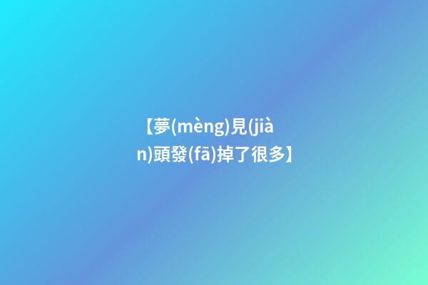 【夢(mèng)見(jiàn)頭發(fā)掉了很多】