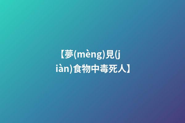 【夢(mèng)見(jiàn)食物中毒死人】