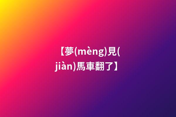 【夢(mèng)見(jiàn)馬車翻了】