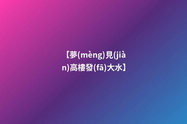 【夢(mèng)見(jiàn)高樓發(fā)大水】