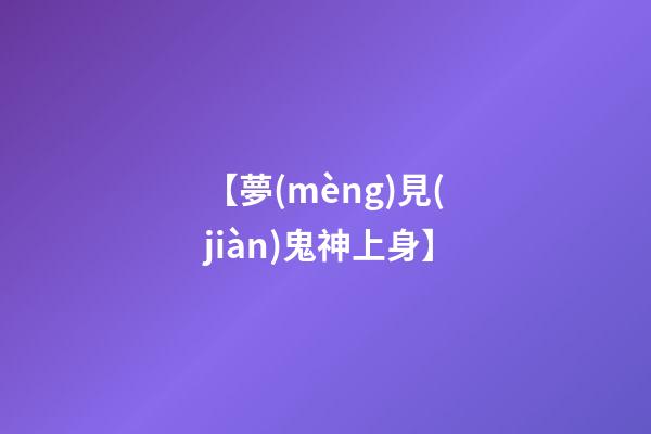 【夢(mèng)見(jiàn)鬼神上身】