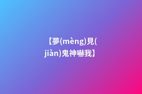 【夢(mèng)見(jiàn)鬼神嚇我】