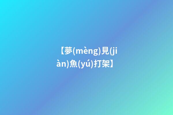 【夢(mèng)見(jiàn)魚(yú)打架】