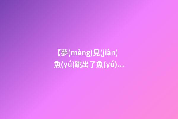 【夢(mèng)見(jiàn)魚(yú)跳出了魚(yú)缸】