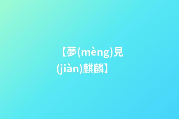 【夢(mèng)見(jiàn)麒麟】