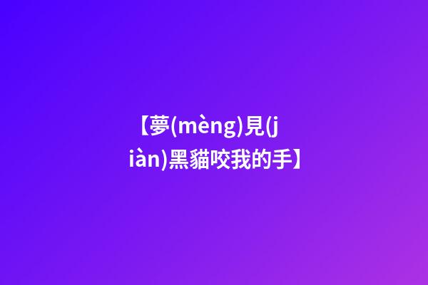 【夢(mèng)見(jiàn)黑貓咬我的手】